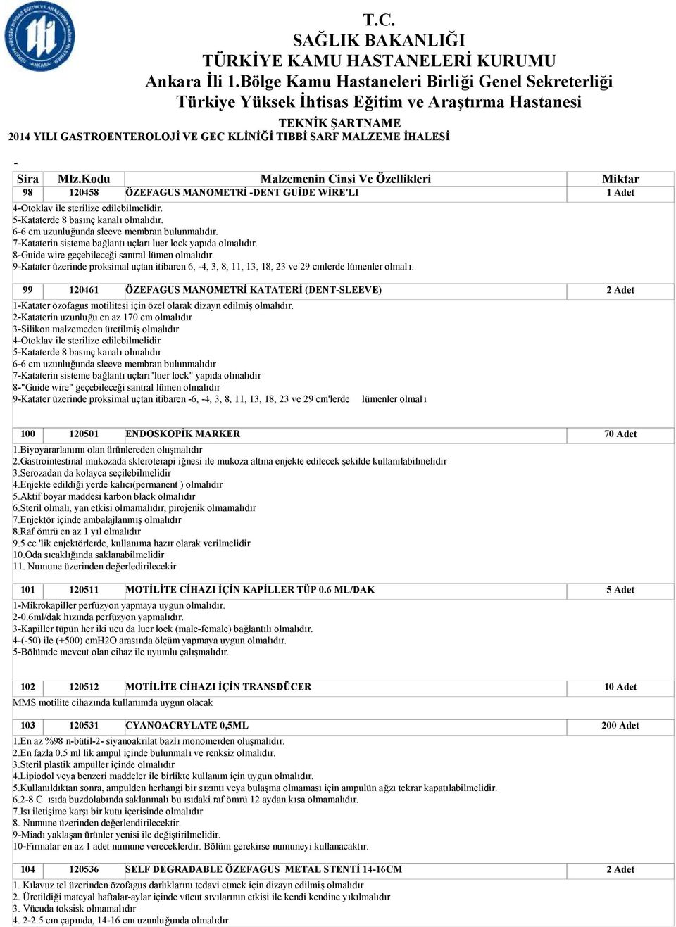 9Katater üzerinde proksimal uçtan itibaren 6, 4, 3, 8, 11, 13, 18, 23 ve 29 cmlerde lümenler olmal ı.