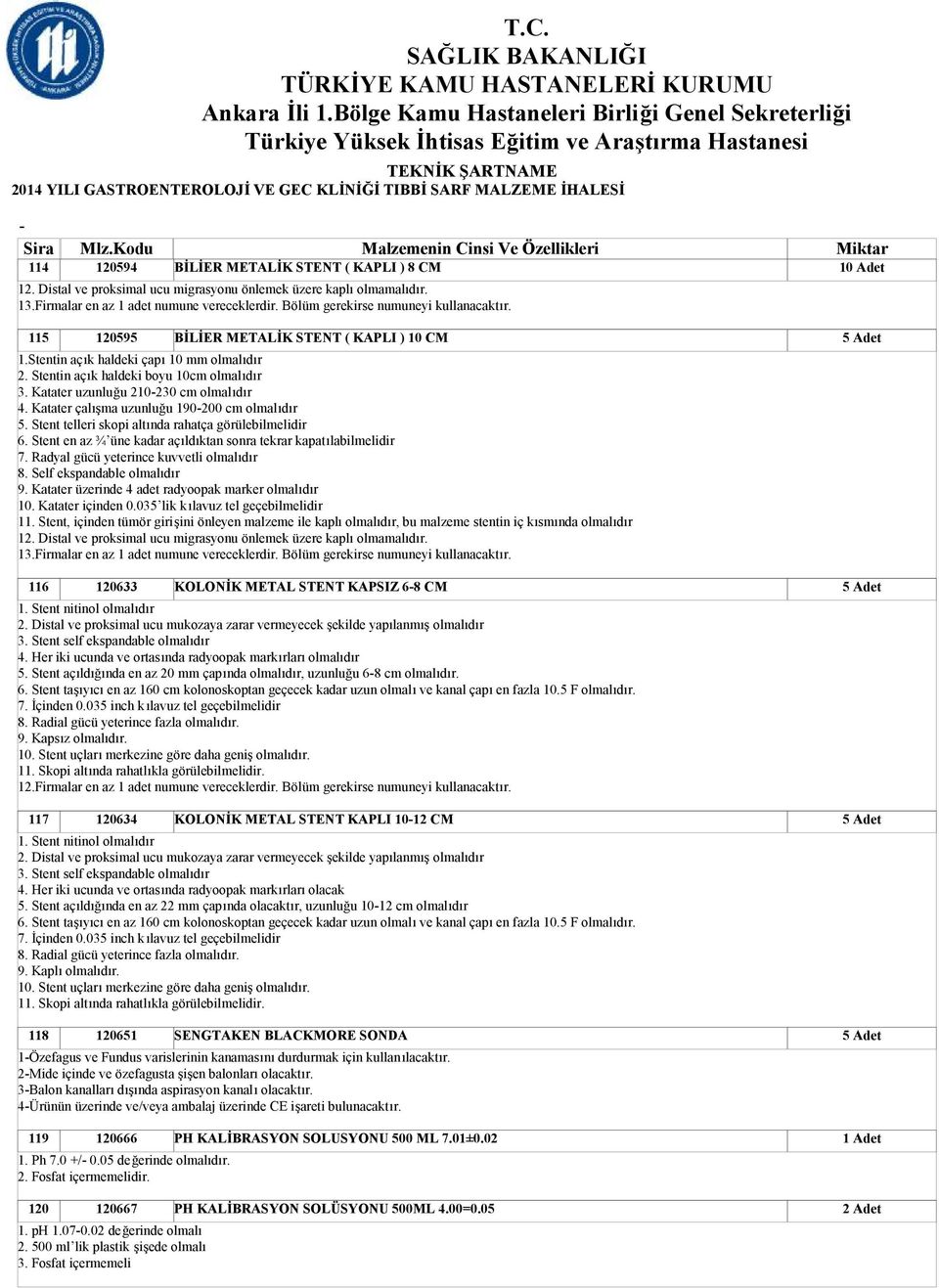 Katater uzunluğu 210230 cm olmalıdır 4. Katater çalışma uzunluğu 190200 cm olmalıdır 5. Stent telleri skopi altında rahatça görülebilmelidir 6.