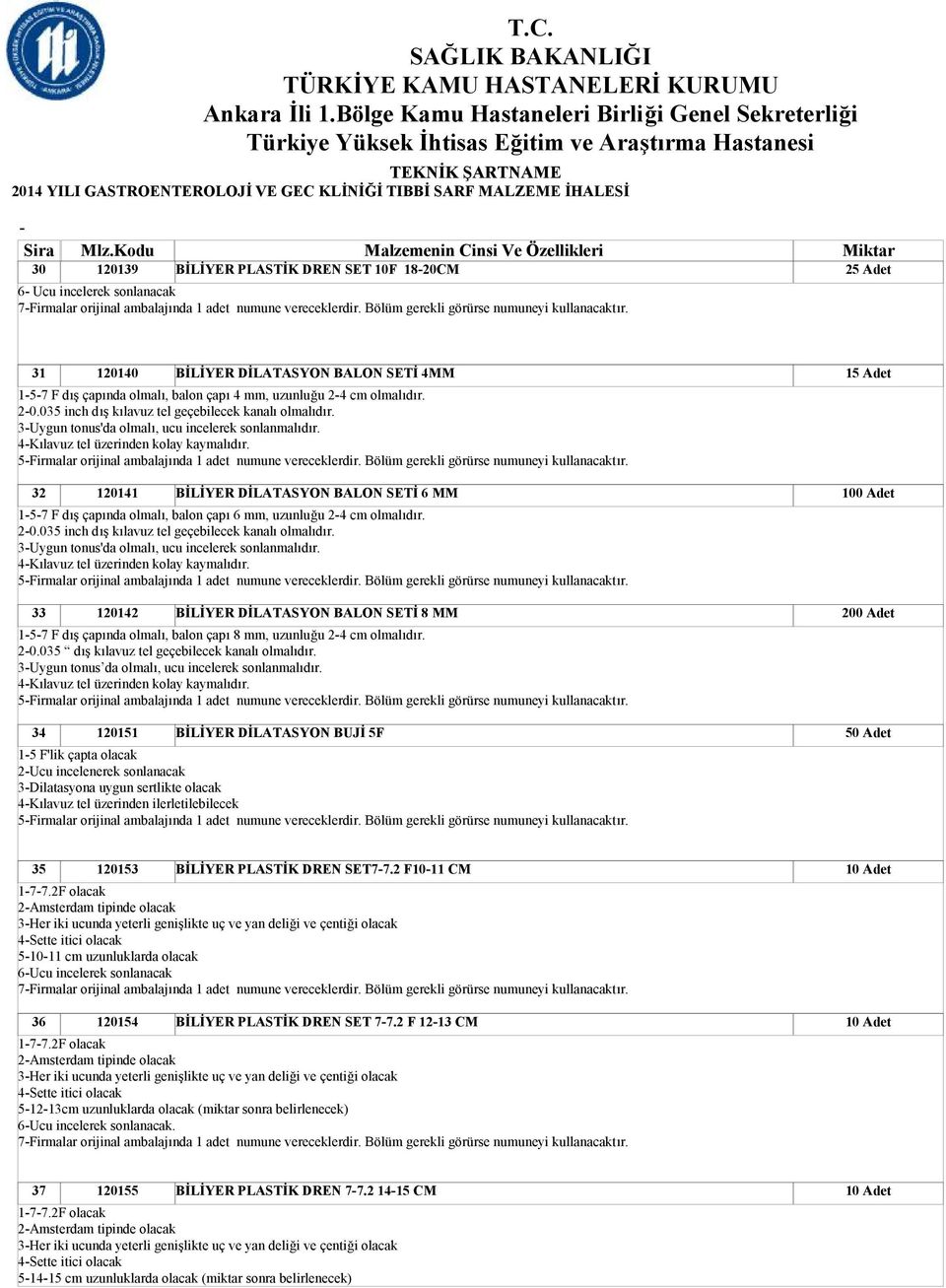 3Uygun tonus'da olmalı, ucu incelerek sonlanmalıdır. 4Kılavuz tel üzerinden kolay kaymalıdır. 5Firmalar orijinal ambalajında 1 adet numune vereceklerdir. Bölüm gerekli görürse numuneyi kullanacaktır.