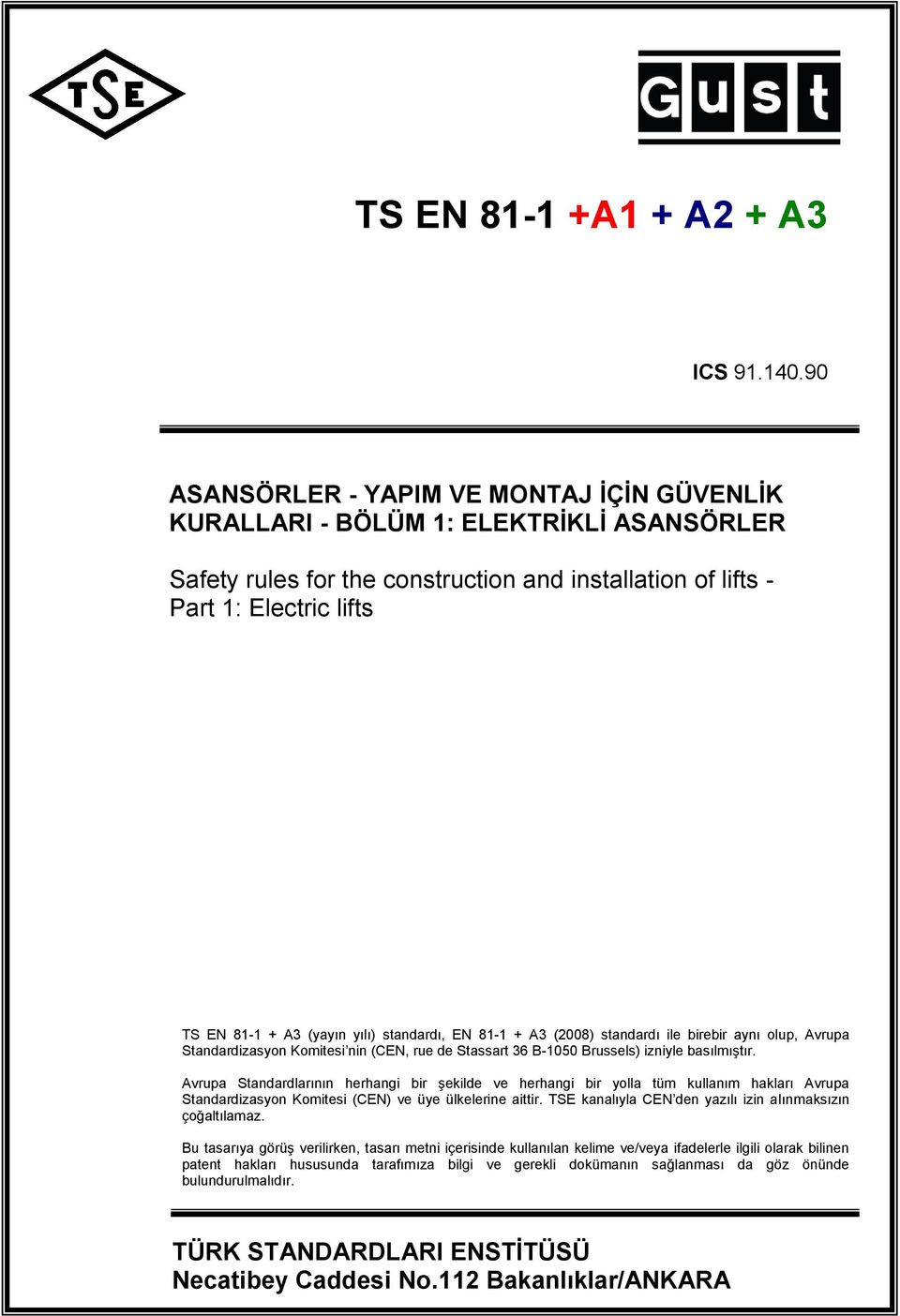 installation of lifts - Part 1: Electric lifts TS EN 81-1 + A3 (aın ılı) standardı, EN 81-1 + A3 (2008) standardı ile birebir anı olup, Avrupa Standardizason Komitesi nin (CEN, rue de Stassart 36