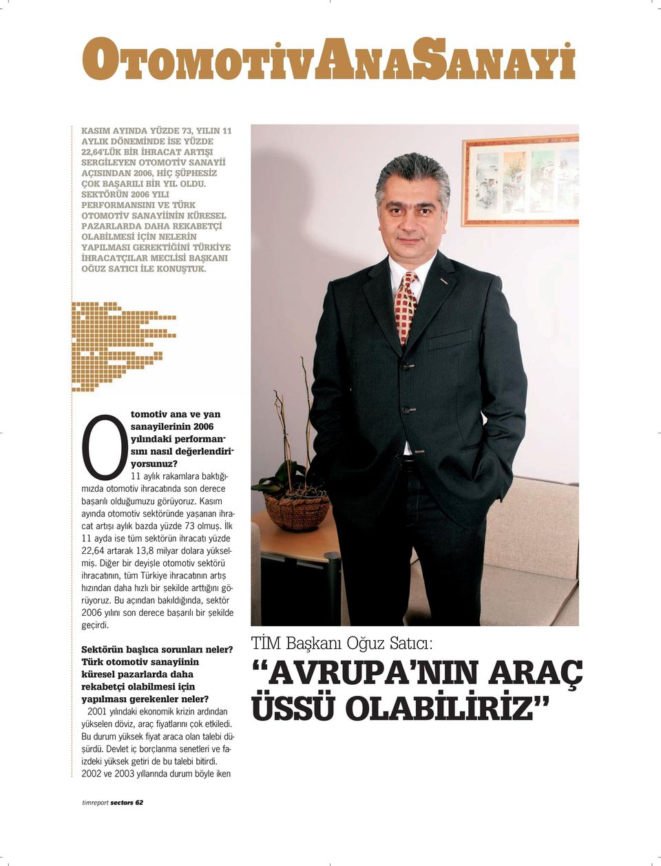 Otomotiv ana ve yan sanayilerinin 2006 y l ndaki performans n nas l de erlendiriyorsunuz? 11 ayl k rakamlara bakt - m zda otomotiv ihracat nda son derece baflar l oldu umuzu görüyoruz.