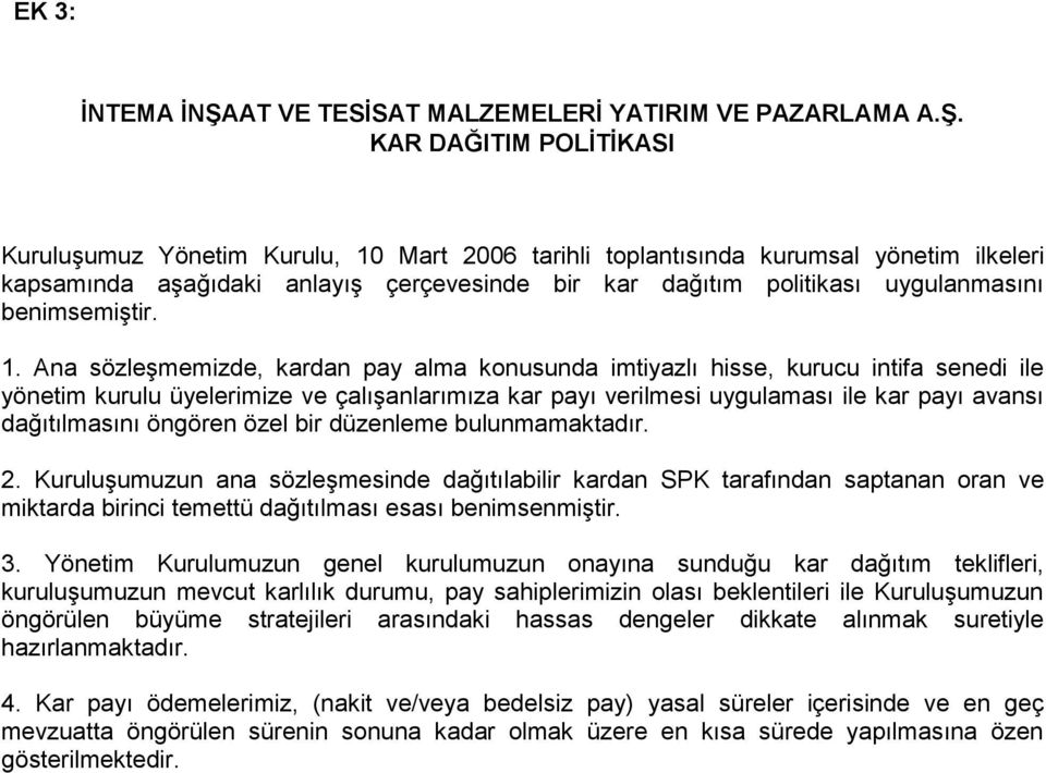 KAR DAĞITIM POLİTİKASI Kuruluşumuz Yönetim Kurulu, 10 Mart 2006 tarihli toplantısında kurumsal yönetim ilkeleri kapsamında aşağıdaki anlayış çerçevesinde bir kar dağıtım politikası uygulanmasını