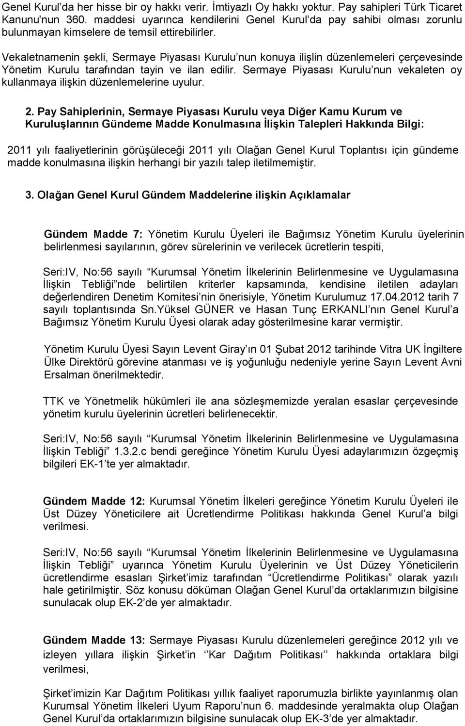 Vekaletnamenin şekli, Sermaye Piyasası Kurulu nun konuya ilişlin düzenlemeleri çerçevesinde Yönetim Kurulu tarafından tayin ve ilan edilir.