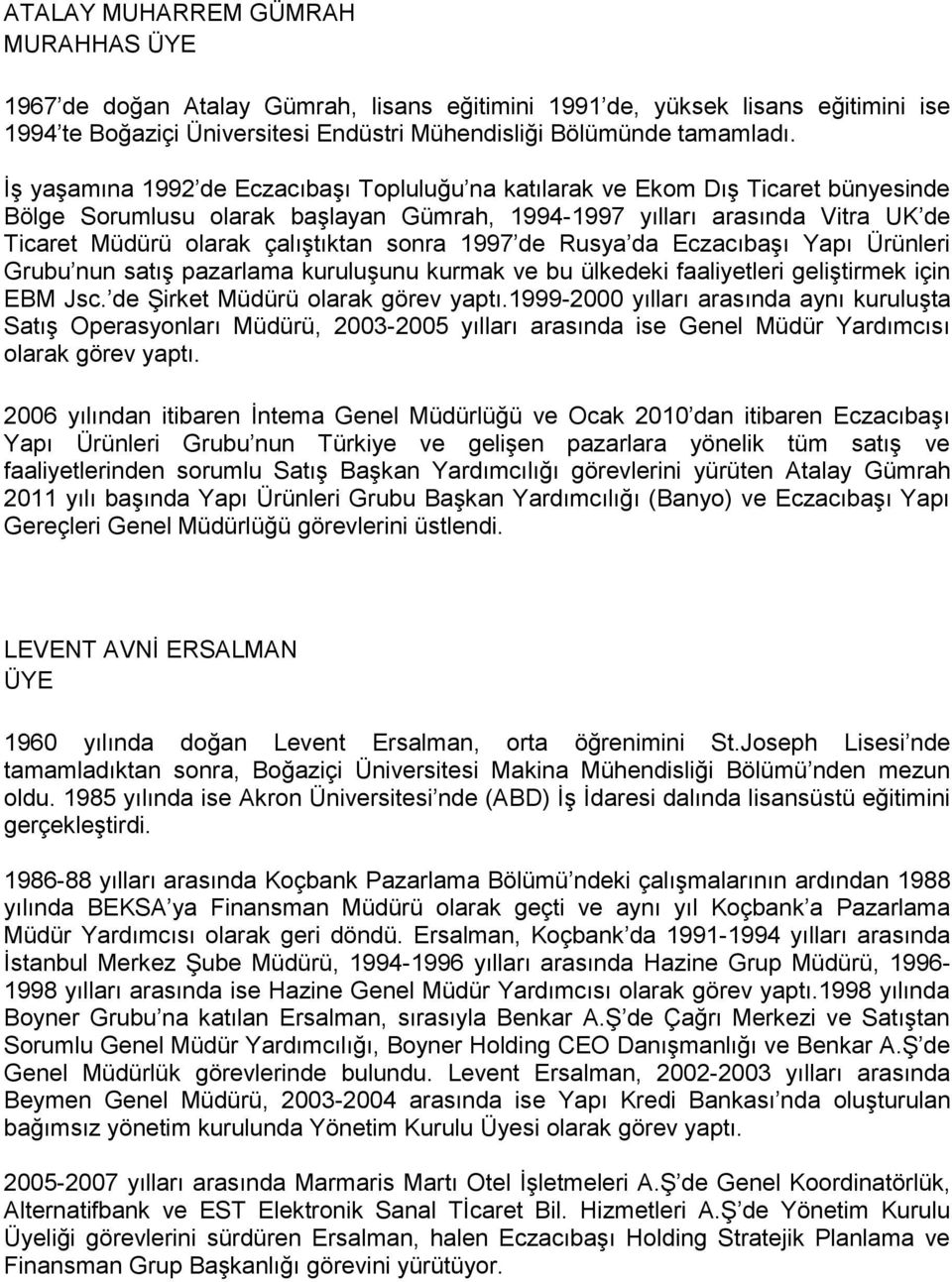 sonra 1997 de Rusya da Eczacıbaşı Yapı Ürünleri Grubu nun satış pazarlama kuruluşunu kurmak ve bu ülkedeki faaliyetleri geliştirmek için EBM Jsc. de Şirket Müdürü olarak görev yaptı.