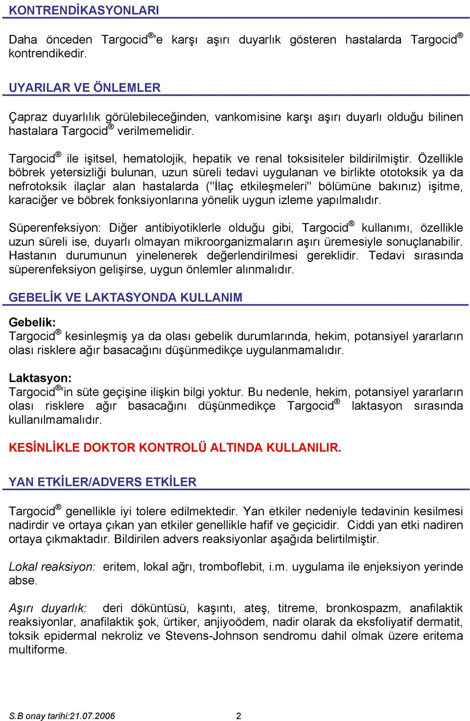 Targocid ile işitsel, hematolojik, hepatik ve renal toksisiteler bildirilmiştir.