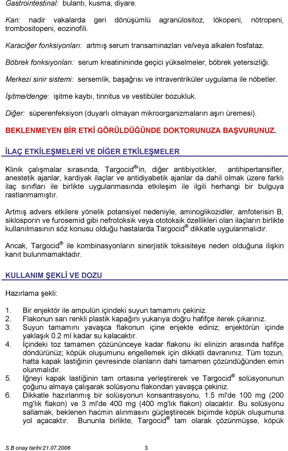 Merkezi sinir sistemi: sersemlik, başağrısı ve intraventriküler uygulama ile nöbetler. İşitme/denge: işitme kaybı, tinnitus ve vestibüler bozukluk.