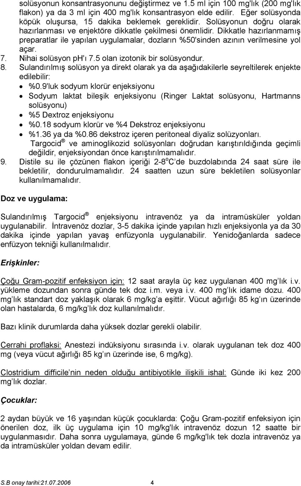 Dikkatle hazırlanmamış preparatlar ile yapılan uygulamalar, dozların %50'sinden azının verilmesine yol açar. 7. Nihai solüsyon ph'ı 7.5 olan izotonik bir solüsyondur. 8.