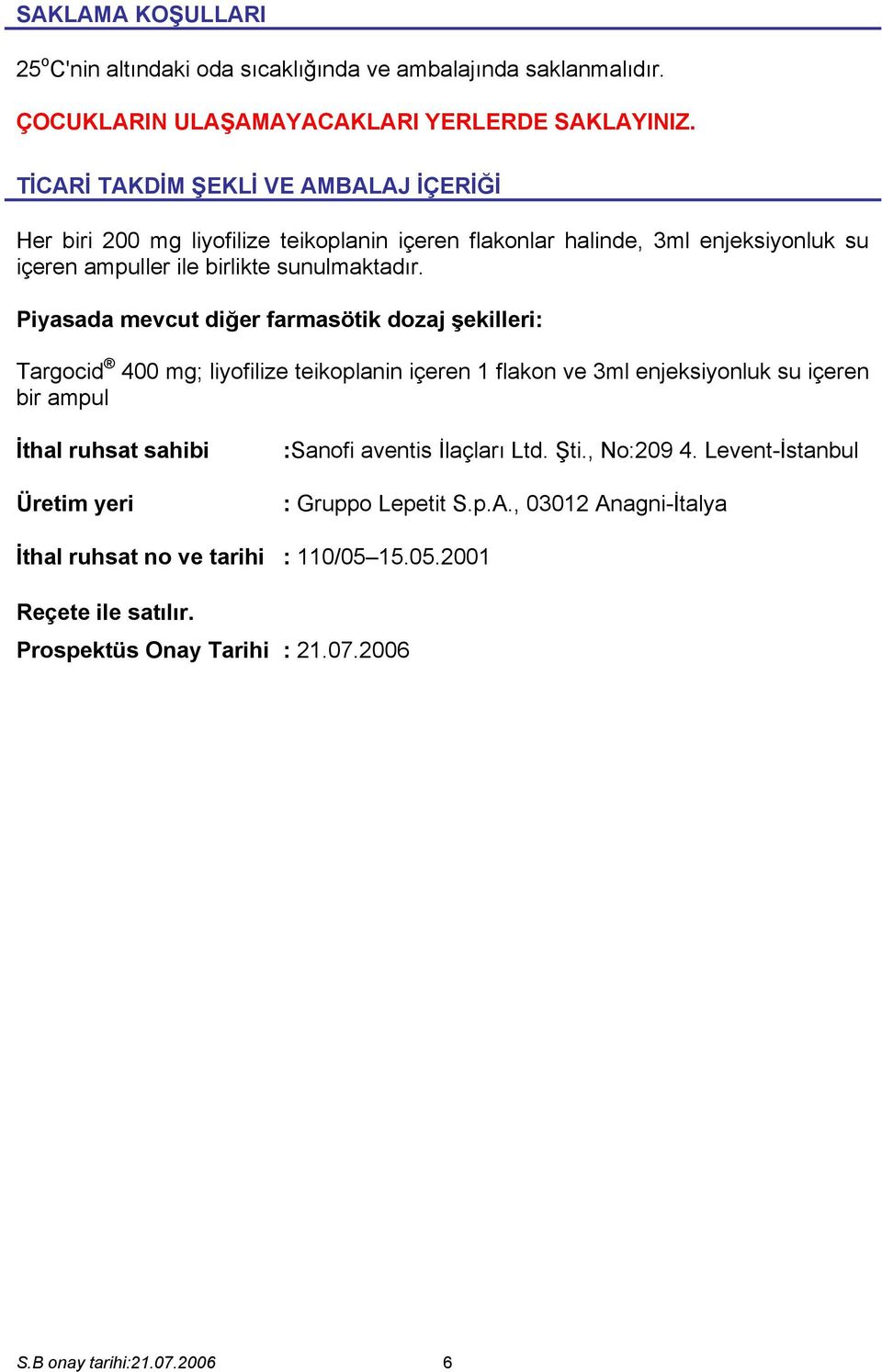 Piyasada mevcut diğer farmasötik dozaj şekilleri: Targocid 400 mg; liyofilize teikoplanin içeren 1 flakon ve 3ml enjeksiyonluk su içeren bir ampul İthal ruhsat sahibi Üretim yeri