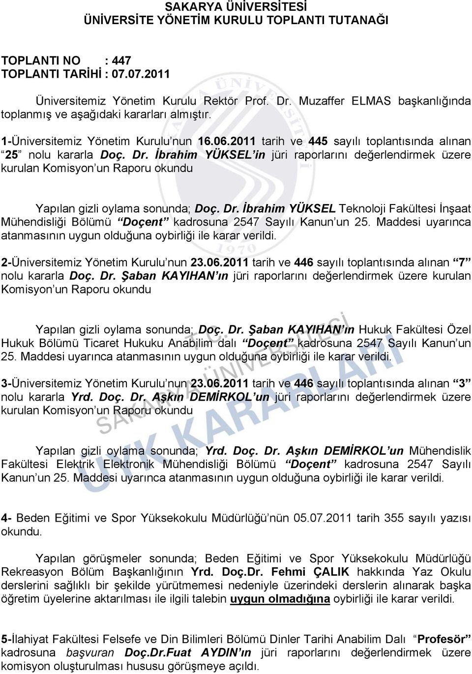 İbrahim YÜKSEL in jüri raporlarını değerlendirmek üzere kurulan Komisyon un Raporu okundu Yapılan gizli oylama sonunda; Doç. Dr.