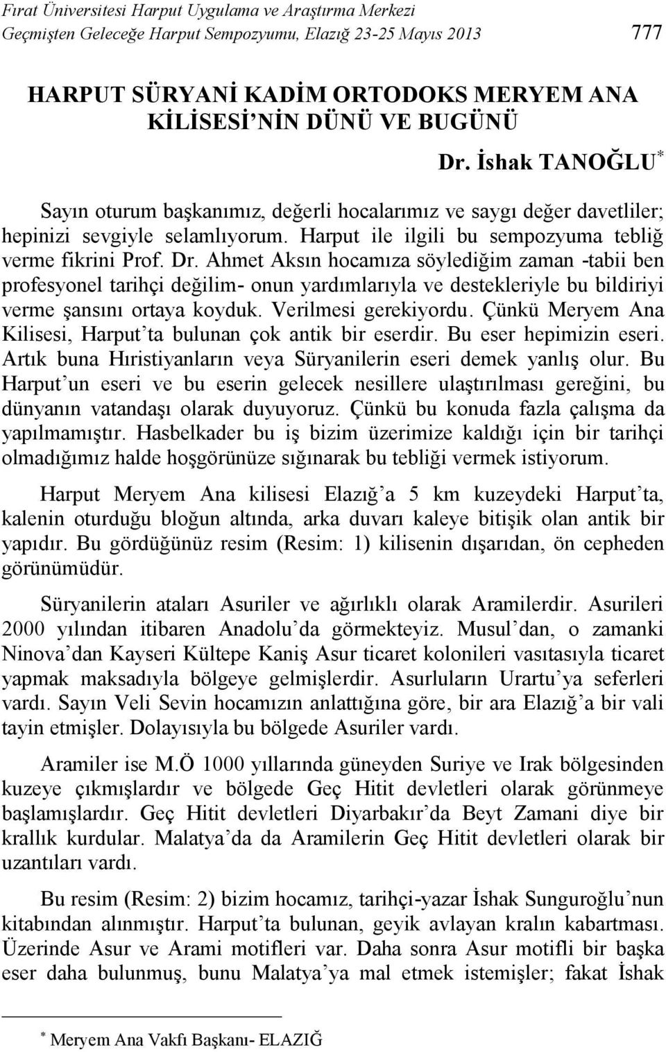 Ahmet Aksın hocamıza söylediğim zaman -tabii ben profesyonel tarihçi değilim- onun yardımlarıyla ve destekleriyle bu bildiriyi verme şansını ortaya koyduk. Verilmesi gerekiyordu.