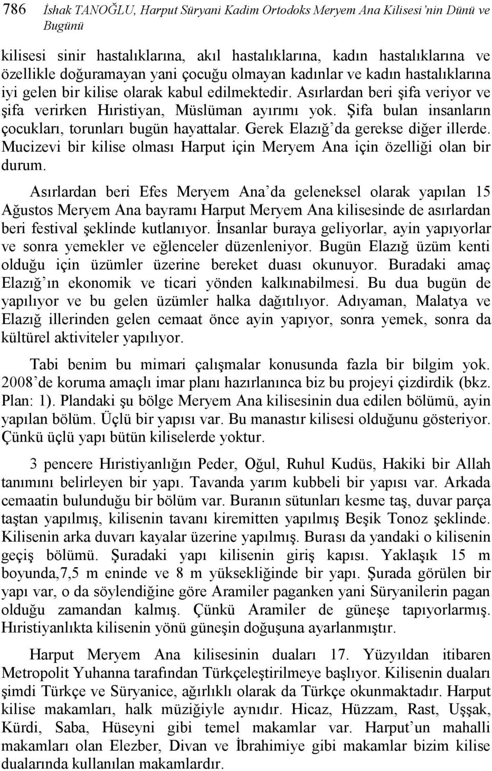 Şifa bulan insanların çocukları, torunları bugün hayattalar. Gerek Elazığ da gerekse diğer illerde. Mucizevi bir kilise olması Harput için Meryem Ana için özelliği olan bir durum.