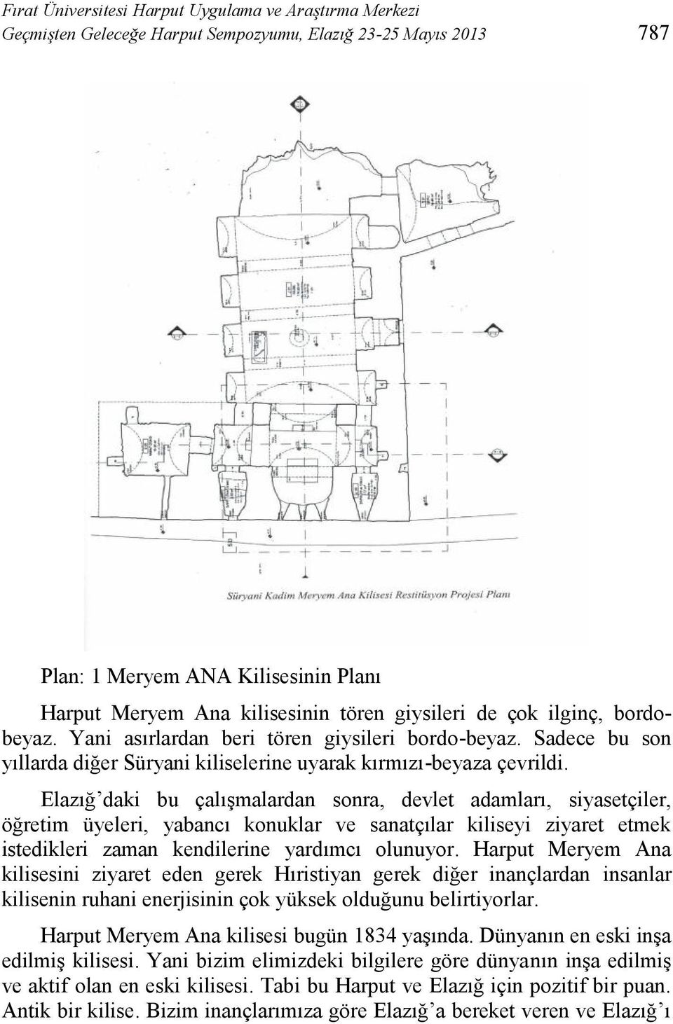 Elazığ daki bu çalışmalardan sonra, devlet adamları, siyasetçiler, öğretim üyeleri, yabancı konuklar ve sanatçılar kiliseyi ziyaret etmek istedikleri zaman kendilerine yardımcı olunuyor.