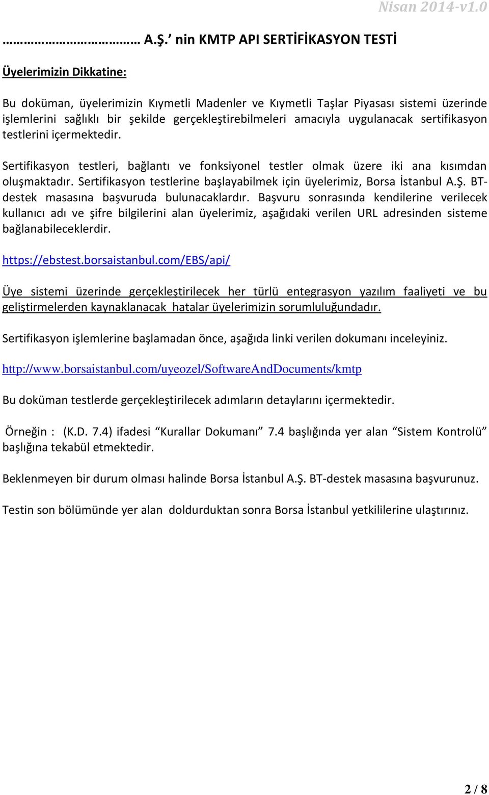 içermektedir. Sertifikasyon testleri, bağlantı ve fonksiyonel testler olmak üzere iki ana kısımdan oluşmaktadır. Sertifikasyon testlerine başlayabilmek için üyelerimiz, Borsa İstanbul A.Ş.