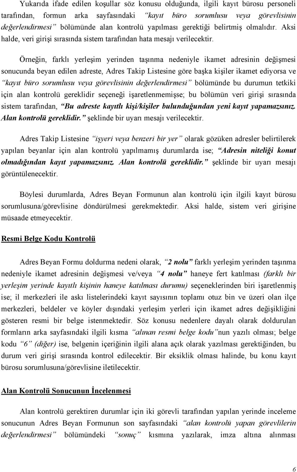 Örneğin, farklı yerleşim yerinden taşınma nedeniyle ikamet adresinin değişmesi sonucunda beyan edilen adreste, Adres Takip Listesine göre başka kişiler ikamet ediyorsa ve kayıt büro sorumlusu veya