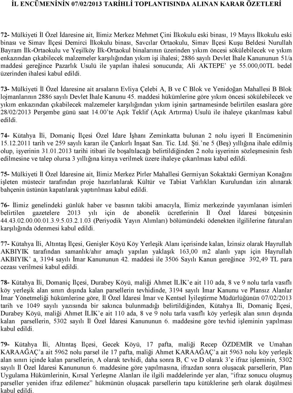 enkazından çıkabilecek malzemeler karşılığından yıkım işi ihalesi; 2886 sayılı Devlet İhale Kanununun 51/a maddesi gereğince Pazarlık Usulü ile yapılan ihalesi sonucunda; Ali AKTEPE ye 55.