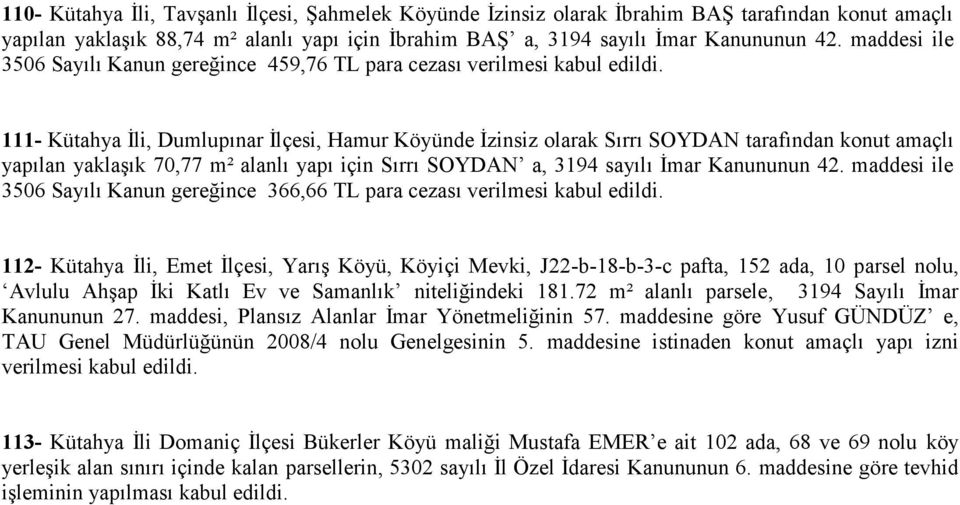 111- Kütahya İli, Dumlupınar İlçesi, Hamur Köyünde İzinsiz olarak Sırrı SOYDAN tarafından konut amaçlı yapılan yaklaşık 70,77 m² alanlı yapı için Sırrı SOYDAN a, 3194 sayılı İmar Kanununun 42.