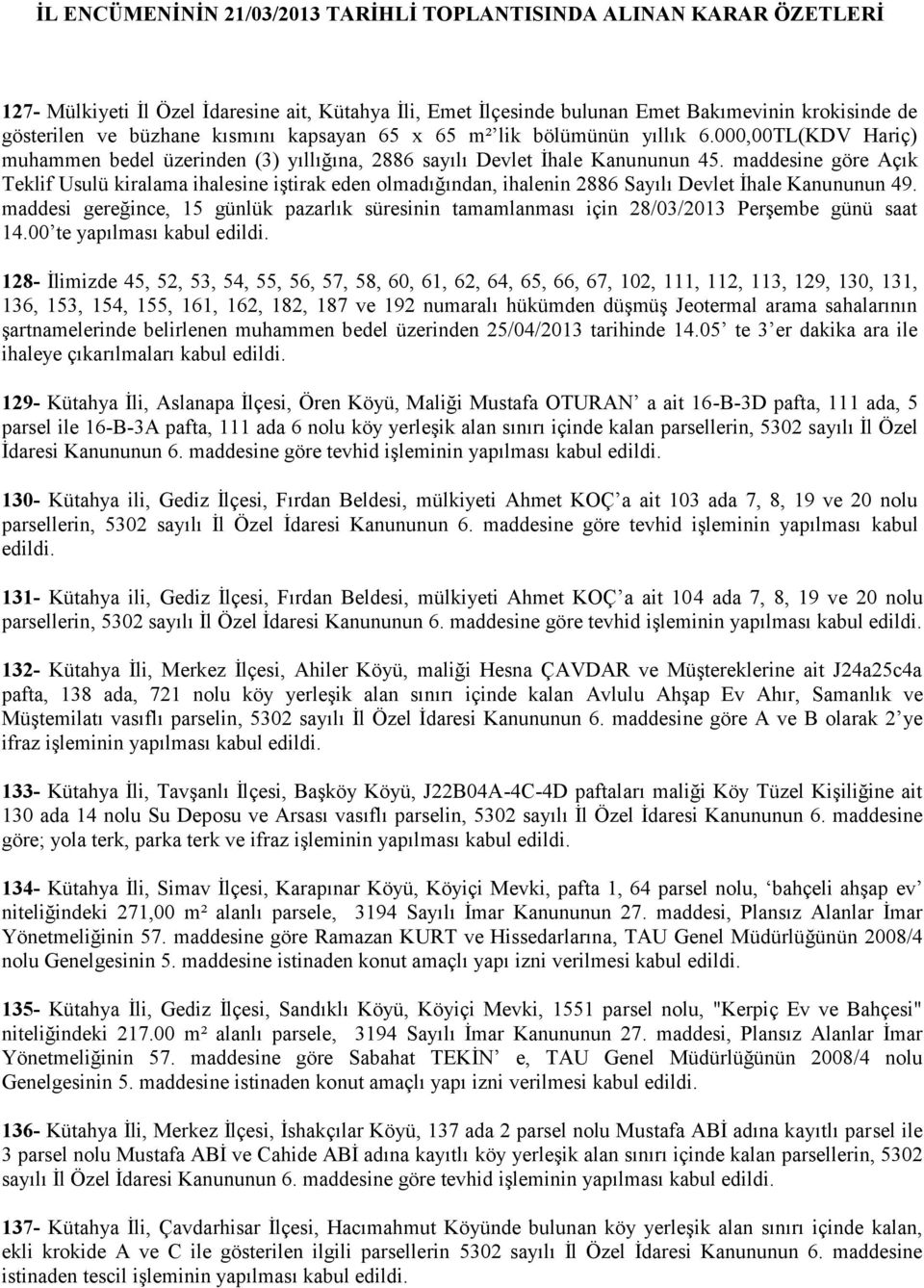 maddesine göre Açık Teklif Usulü kiralama ihalesine iştirak eden olmadığından, ihalenin 2886 Sayılı Devlet İhale Kanununun 49.