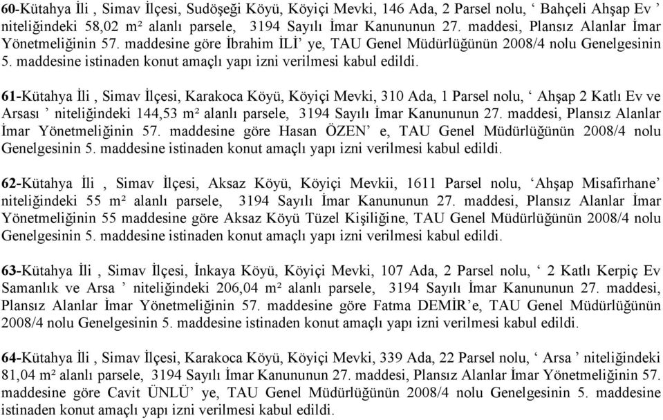 61-Kütahya İli, Simav İlçesi, Karakoca Köyü, Köyiçi Mevki, 310 Ada, 1 Parsel nolu, Ahşap 2 Katlı Ev ve Arsası niteliğindeki 144,53 m² alanlı parsele, 3194 Sayılı İmar Kanununun 27.