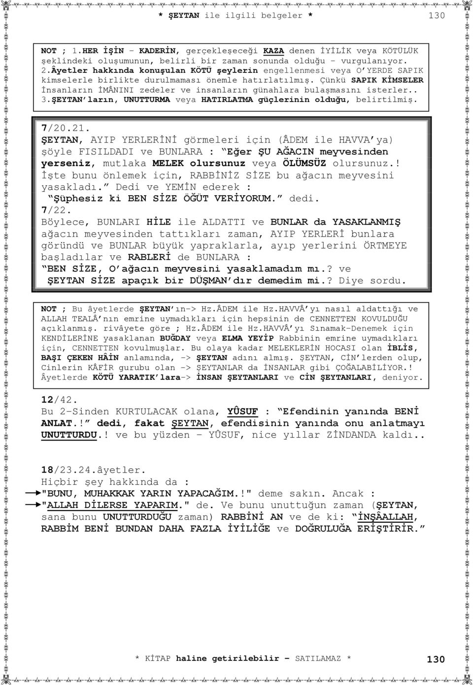 Çünkü SAPIK KİMSELER İnsanların İMÂNINI zedeler ve insanların günahlara bulaşmasını isterler.. 3.ŞEYTAN ların, UNUTTURMA veya HATIRLATMA güçlerinin olduğu, belirtilmiş. 7/20.21.