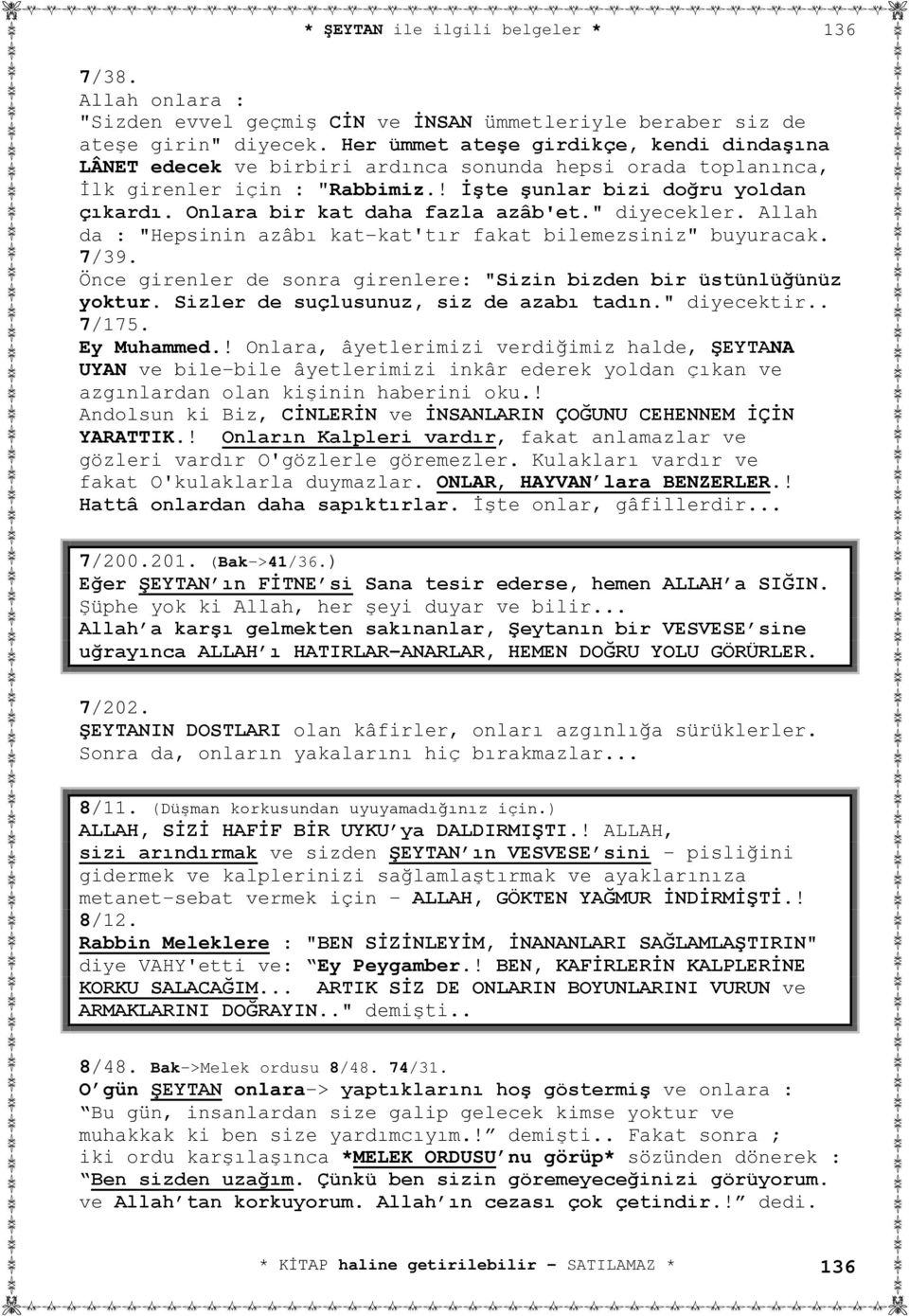 Onlara bir kat daha fazla azâb'et." diyecekler. Allah da : "Hepsinin azâbı kat-kat'tır fakat bilemezsiniz" buyuracak. 7/39. Önce girenler de sonra girenlere: "Sizin bizden bir üstünlüğünüz yoktur.