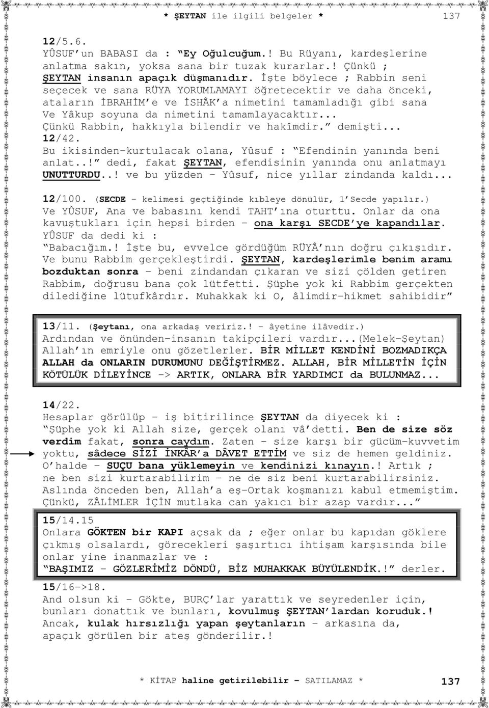 .. Çünkü Rabbin, hakkıyla bilendir ve hakîmdir. demişti... 12/42. Bu ikisinden kurtulacak olana, Yûsuf : Efendinin yanında beni anlat..! dedi, fakat ŞEYTAN, efendisinin yanında onu anlatmayı UNUTTURDU.