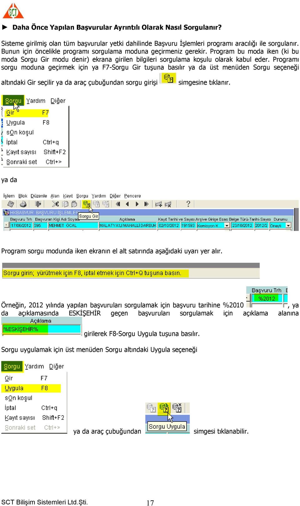 Programı sorgu moduna geçirmek için ya F7-Sorgu Gir tuşuna basılır ya da üst menüden Sorgu seçeneği altındaki Gir seçilir ya da araç çubuğundan sorgu girişi simgesine tıklanır.