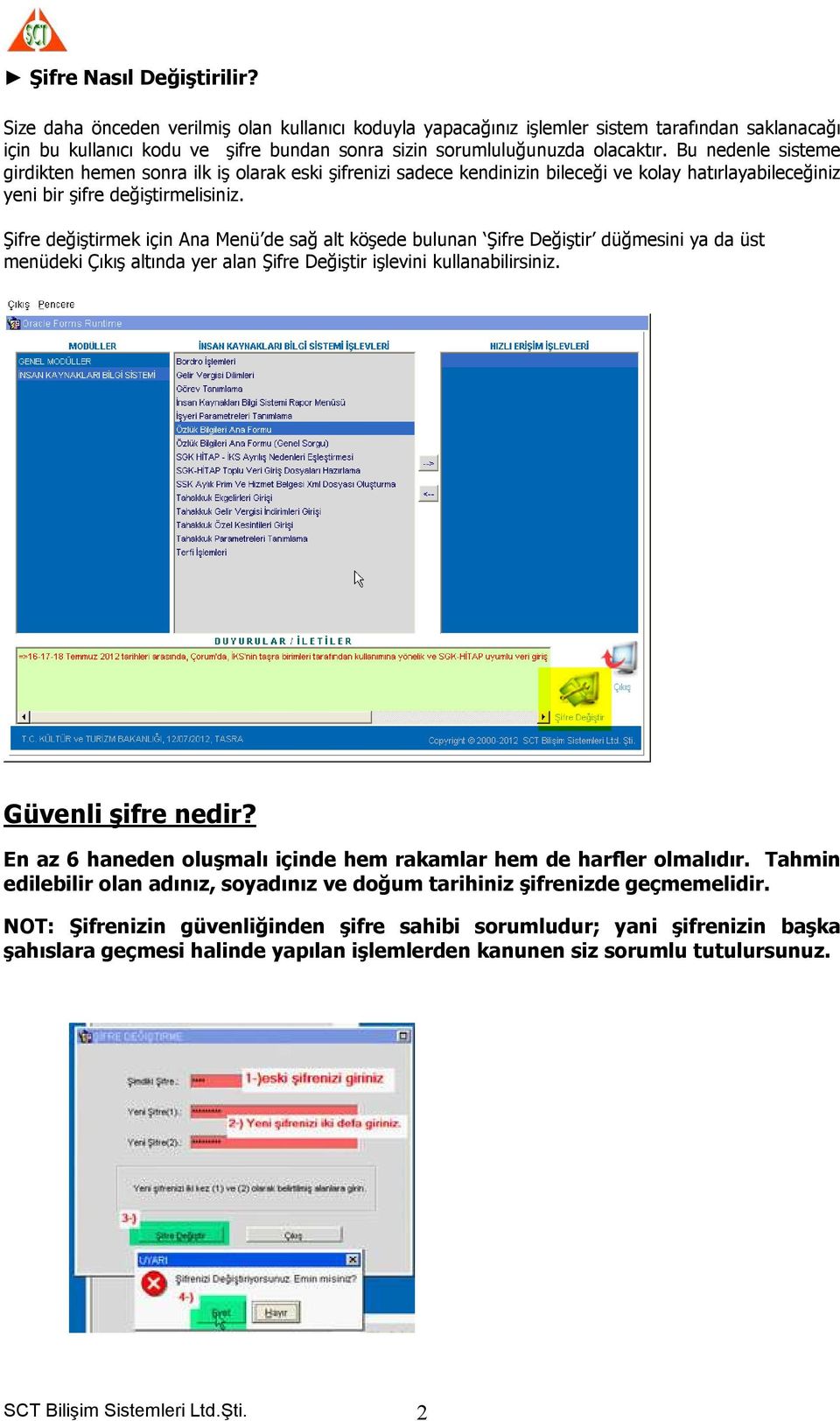 Bu nedenle sisteme girdikten hemen sonra ilk iş olarak eski şifrenizi sadece kendinizin bileceği ve kolay hatırlayabileceğiniz yeni bir şifre değiştirmelisiniz.