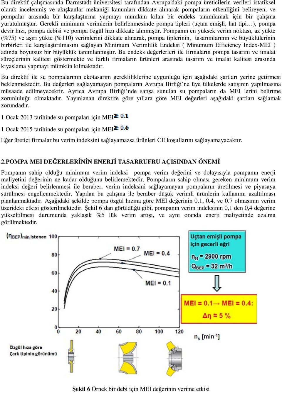 Gerekli minimum verimlerin belirlenmesinde pompa tipleri (uçtan emişli, hat tipi ), pompa devir hızı, pompa debisi ve pompa özgül hızı dikkate alınmıştır.