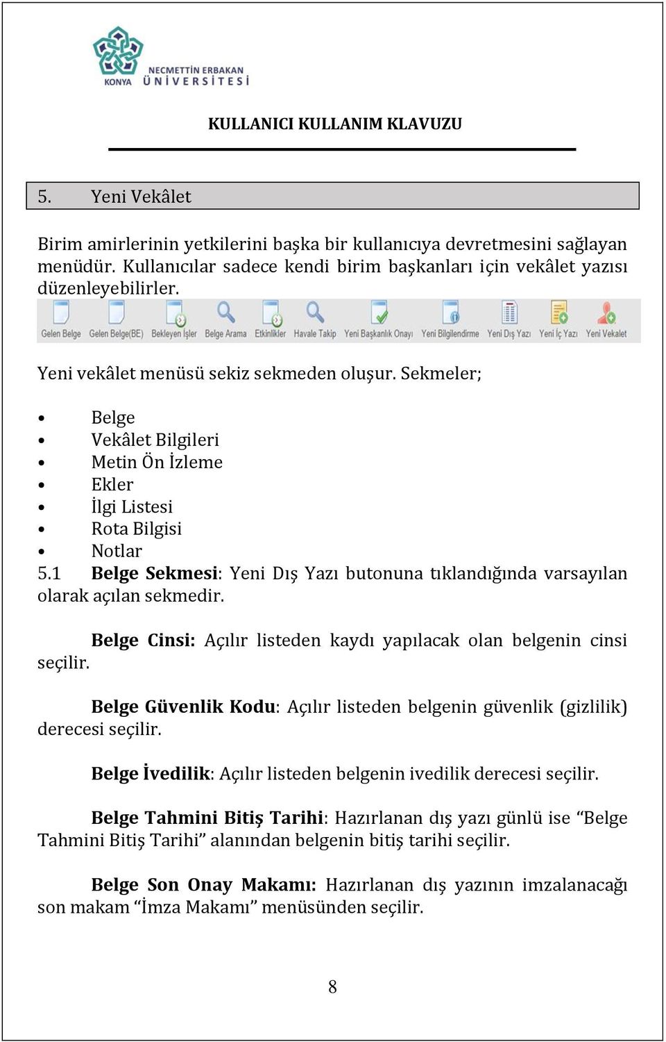 1 Belge Sekmesi: Yeni Dış Yazı butonuna tıklandığında varsayılan olarak açılan sekmedir. Belge Cinsi: Açılır listeden kaydı yapılacak olan belgenin cinsi seçilir.