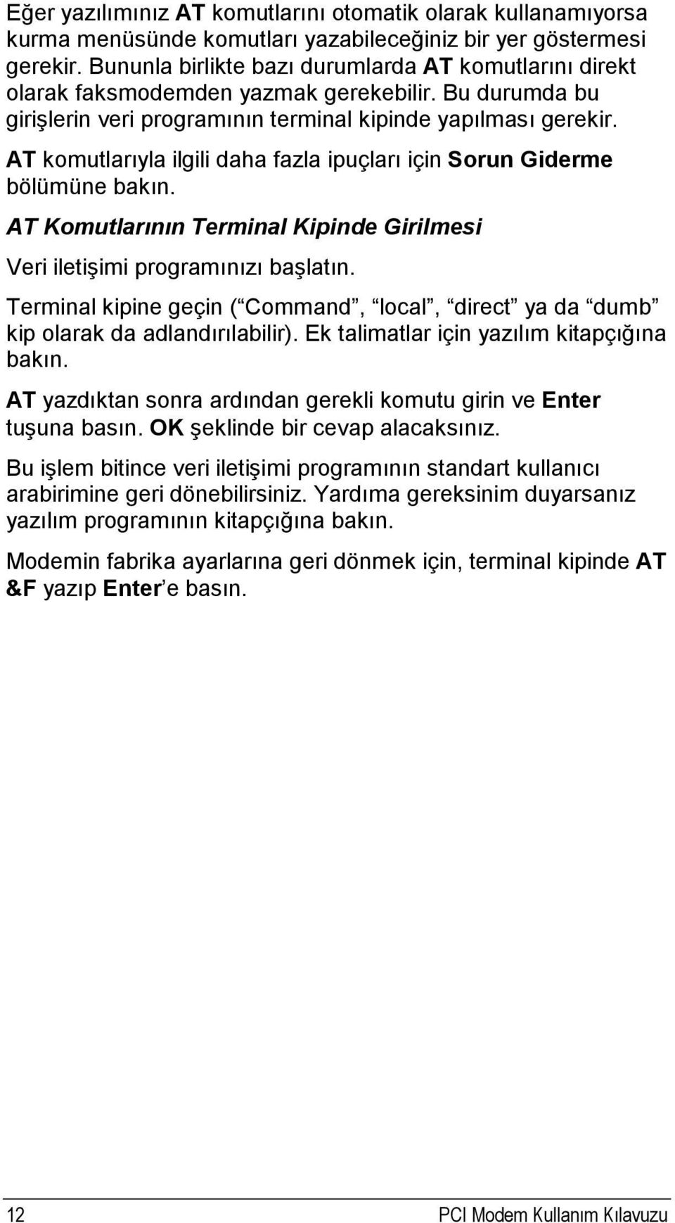 AT komutlarıyla ilgili daha fazla ipuçları için Sorun Giderme bölümüne bakın. AT Komutlarının Terminal Kipinde Girilmesi Veri iletişimi programınızı başlatın.