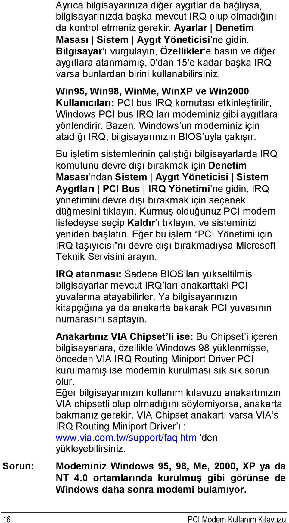 Win95, Win98, WinMe, WinXP ve Win2000 Kullanıcıları: PCI bus IRQ komutası etkinleştirilir, Windows PCI bus IRQ ları modeminiz gibi aygıtlara yönlendirir.