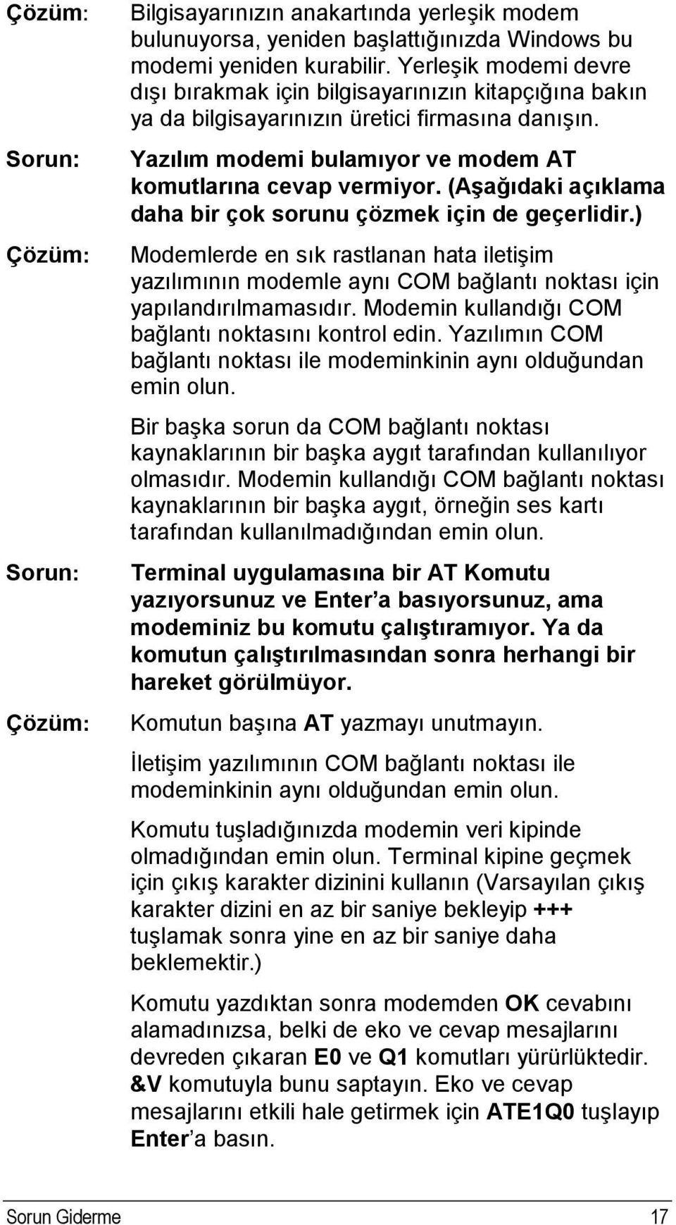 (Aşağıdaki açıklama daha bir çok sorunu çözmek için de geçerlidir.) Modemlerde en sık rastlanan hata iletişim yazılımının modemle aynı COM bağlantı noktası için yapılandırılmamasıdır.