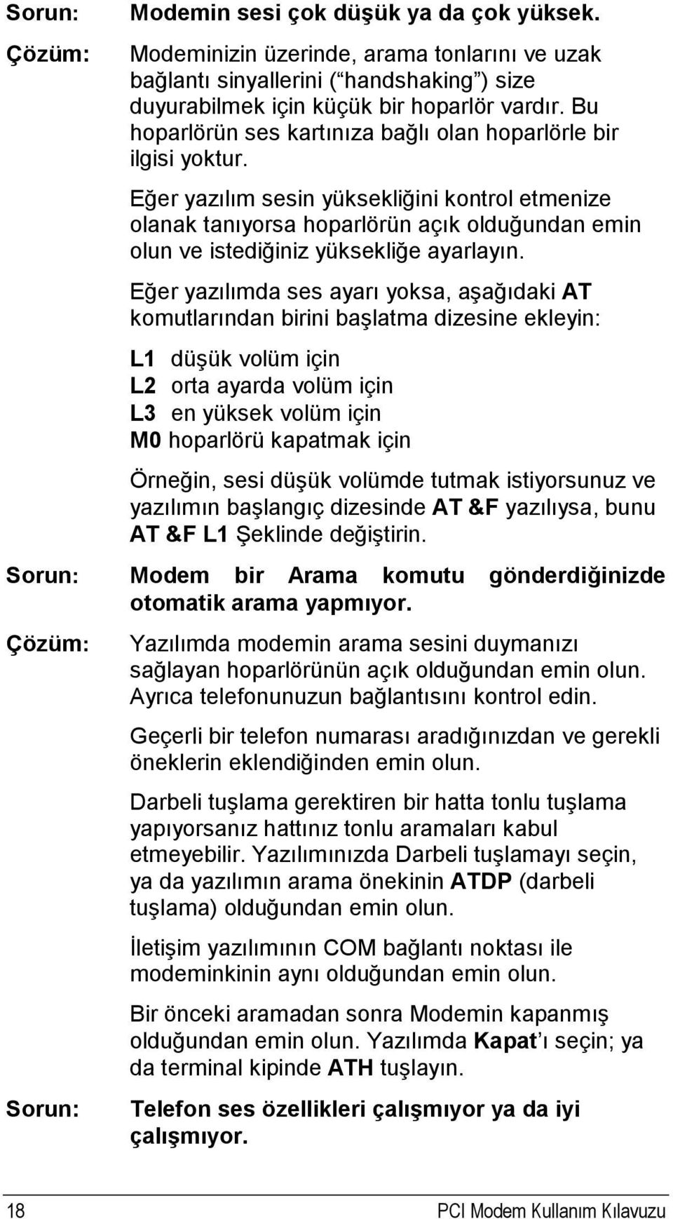 Eğer yazılım sesin yüksekliğini kontrol etmenize olanak tanıyorsa hoparlörün açık olduğundan emin olun ve istediğiniz yüksekliğe ayarlayın.