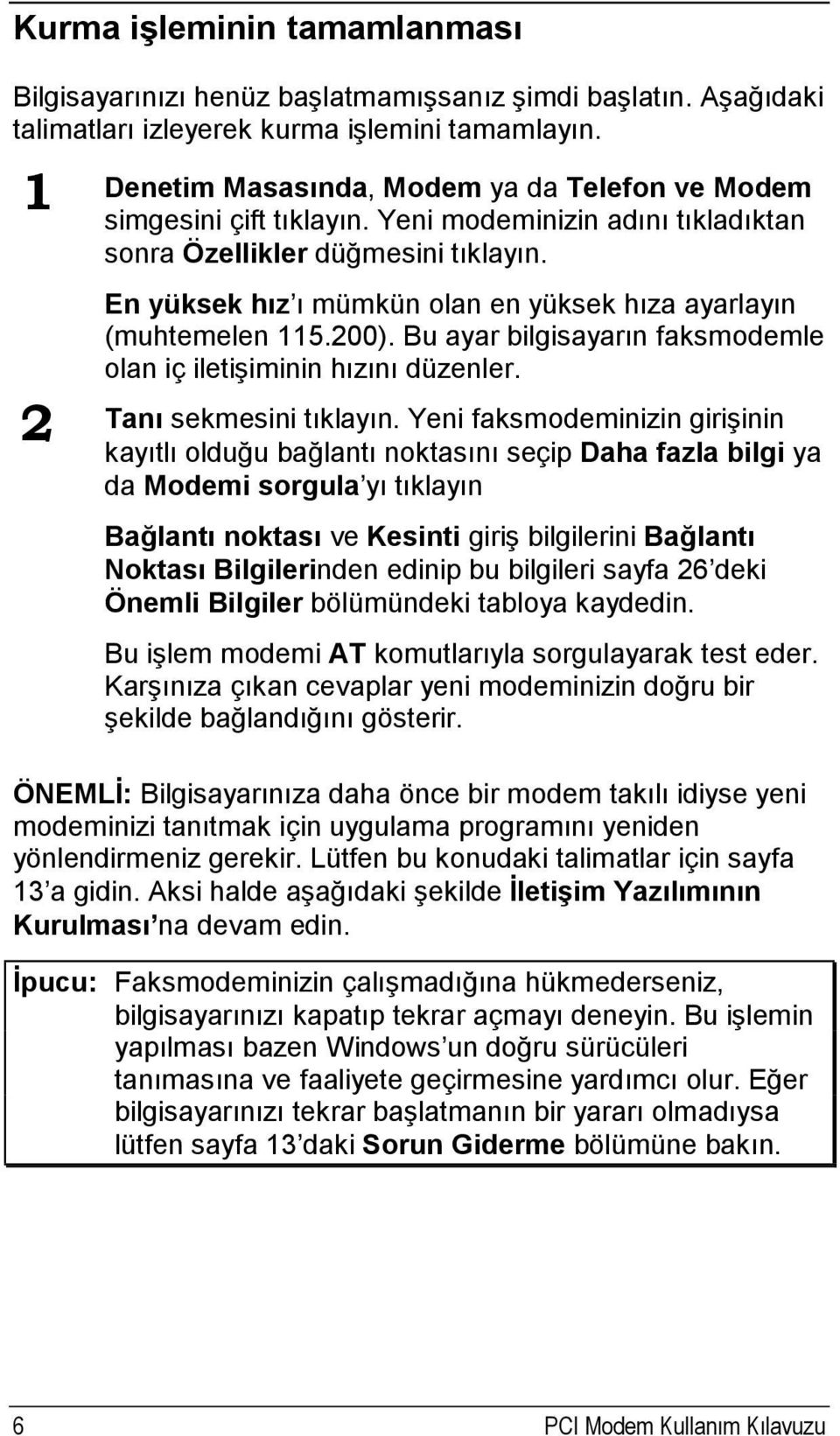 En yüksek hız ı mümkün olan en yüksek hıza ayarlayın (muhtemelen 115.200). Bu ayar bilgisayarın faksmodemle olan iç iletişiminin hızını düzenler. 2 Tanı sekmesini tıklayın.