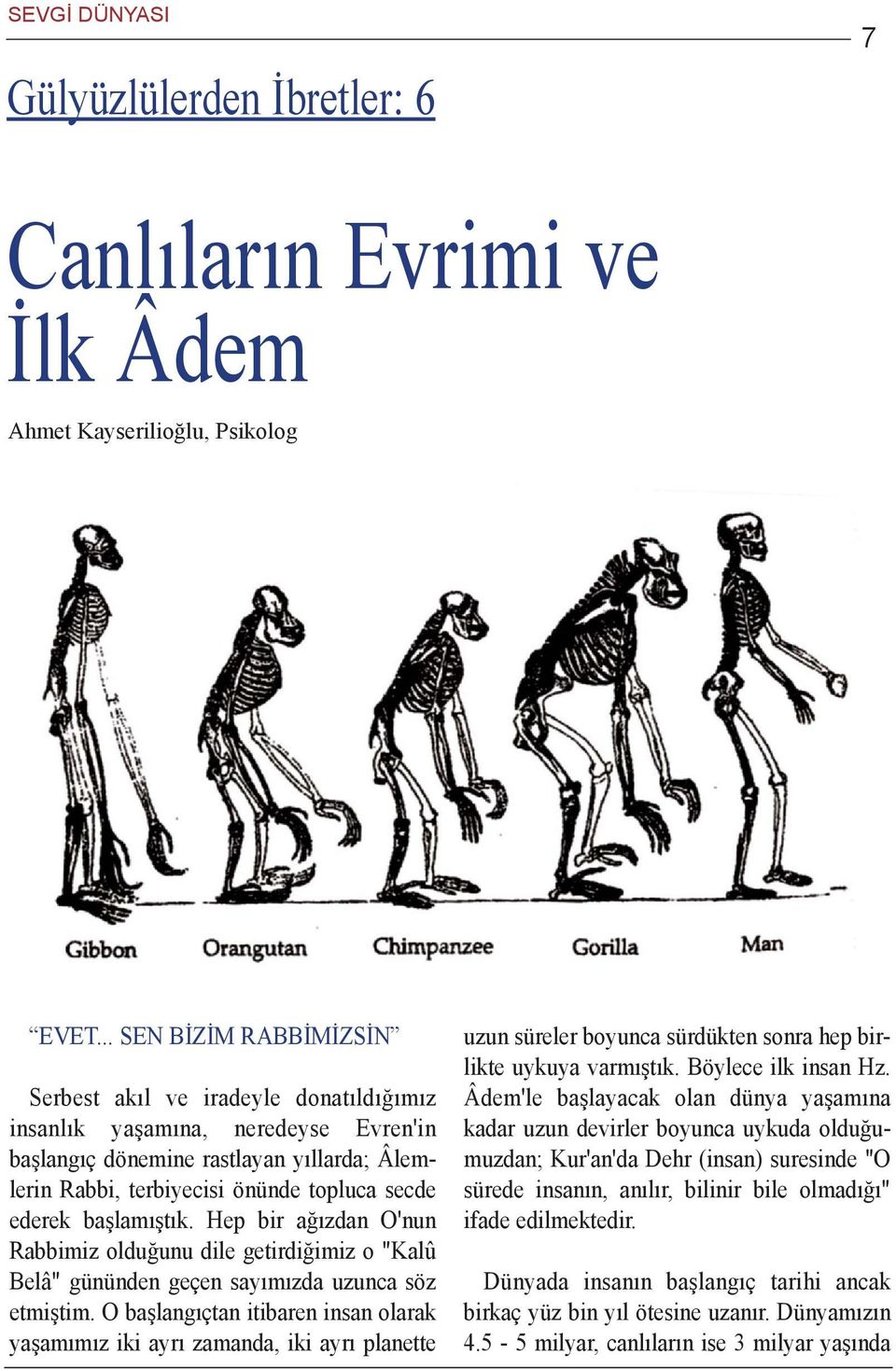 baþlamýþtýk. Hep bir aðýzdan O'nun Rabbimiz olduðunu dile getirdiðimiz o "Kalû Belâ" gününden geçen sayýmýzda uzunca söz etmiþtim.