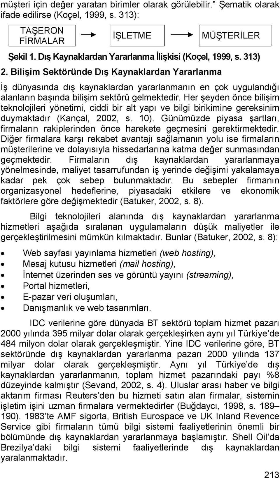 Bilişim Sektöründe Dış Kaynaklardan Yararlanma İş dünyasında dış kaynaklardan yararlanmanın en çok uygulandığı alanların başında bilişim sektörü gelmektedir.