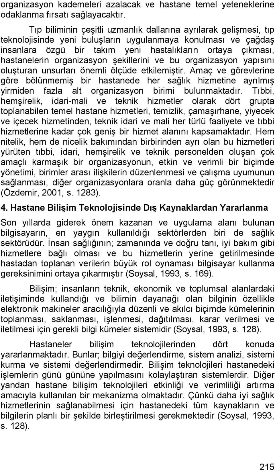 hastanelerin organizasyon şekillerini ve bu organizasyon yapısını oluşturan unsurları önemli ölçüde etkilemiştir.