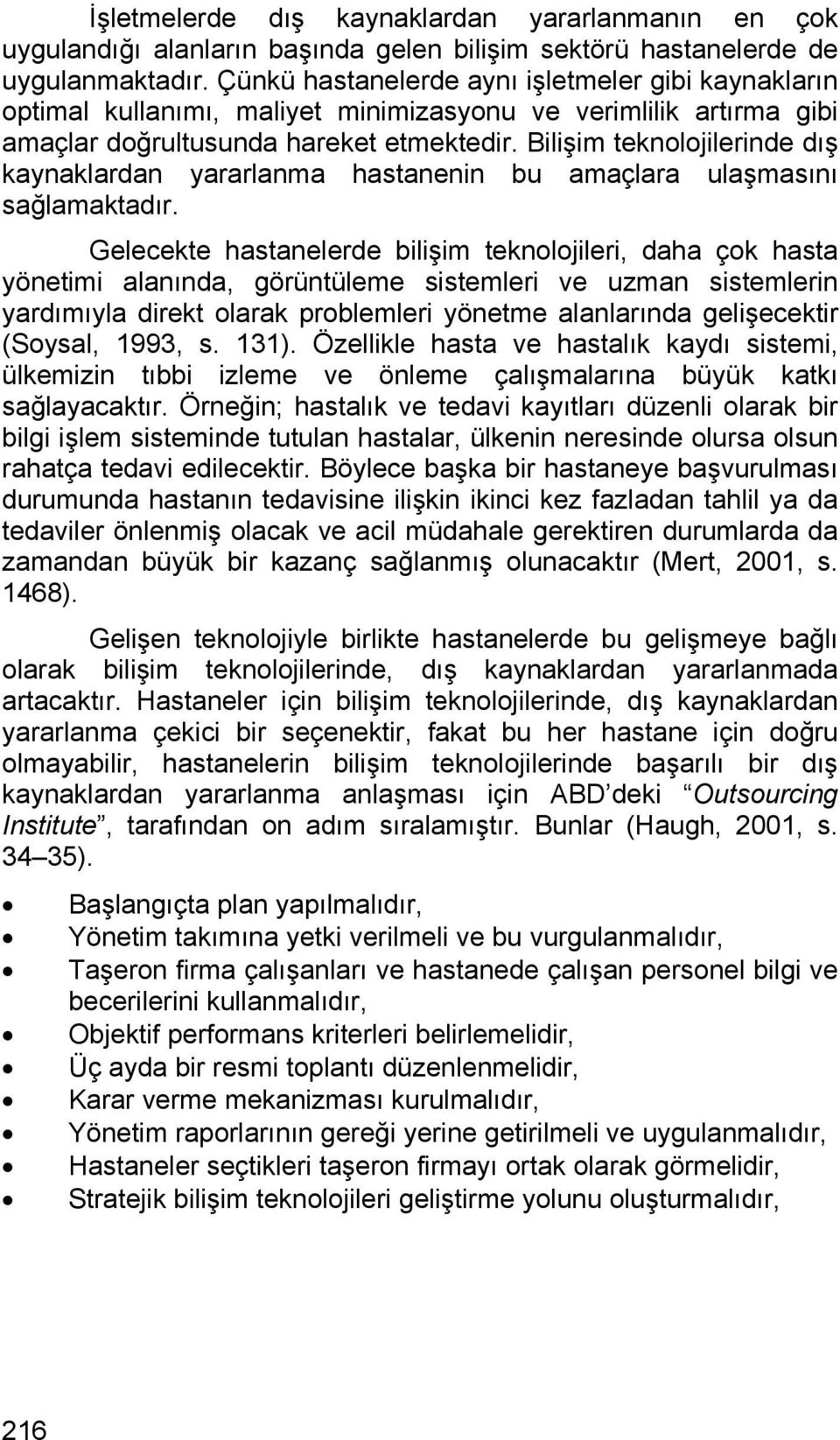 Bilişim teknolojilerinde dış kaynaklardan yararlanma hastanenin bu amaçlara ulaşmasını sağlamaktadır.