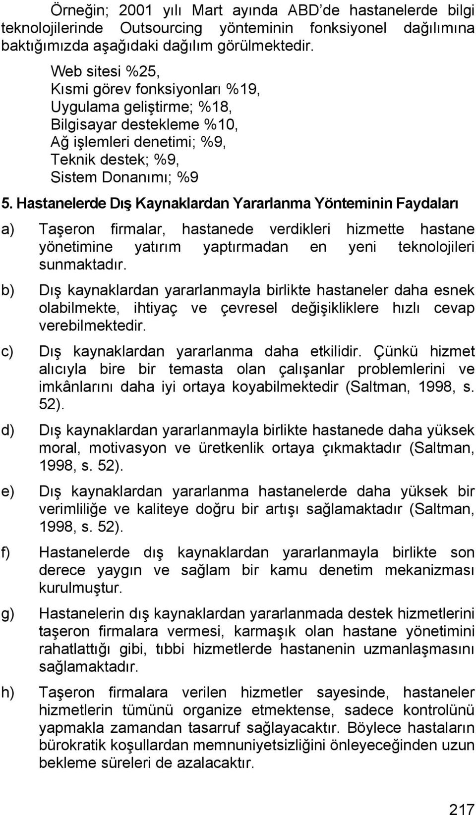 Hastanelerde Dış Kaynaklardan Yararlanma Yönteminin Faydaları a) Taşeron firmalar, hastanede verdikleri hizmette hastane yönetimine yatırım yaptırmadan en yeni teknolojileri sunmaktadır.