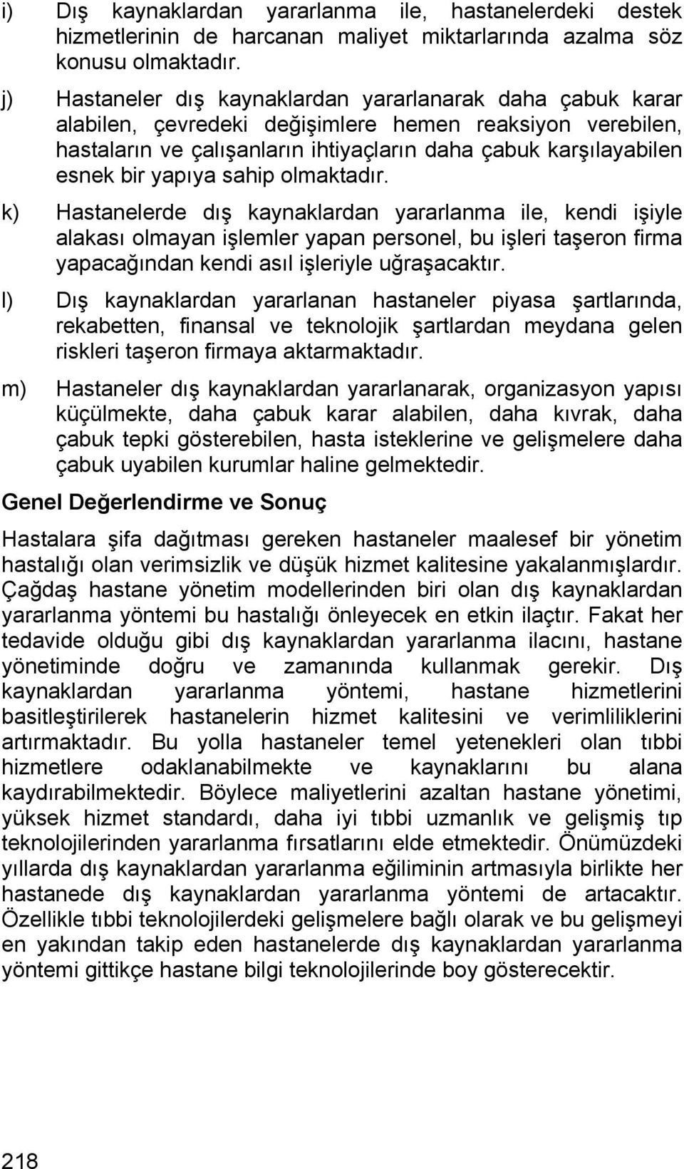 yapıya sahip olmaktadır. k) Hastanelerde dış kaynaklardan yararlanma ile, kendi işiyle alakası olmayan işlemler yapan personel, bu işleri taşeron firma yapacağından kendi asıl işleriyle uğraşacaktır.