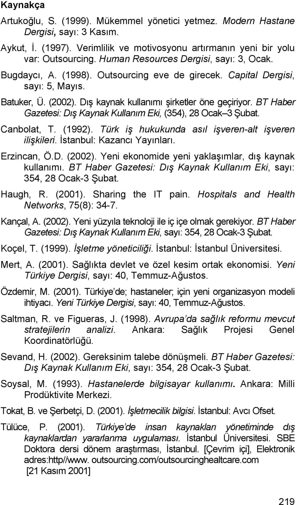 BT Haber Gazetesi: Dış Kaynak Kullanım Eki, (354), 28 Ocak 3 Şubat. Canbolat, T. (1992). Türk iş hukukunda asıl işveren-alt işveren ilişkileri. İstanbul: Kazancı Yayınları. Erzincan, Ö.D. (2002).