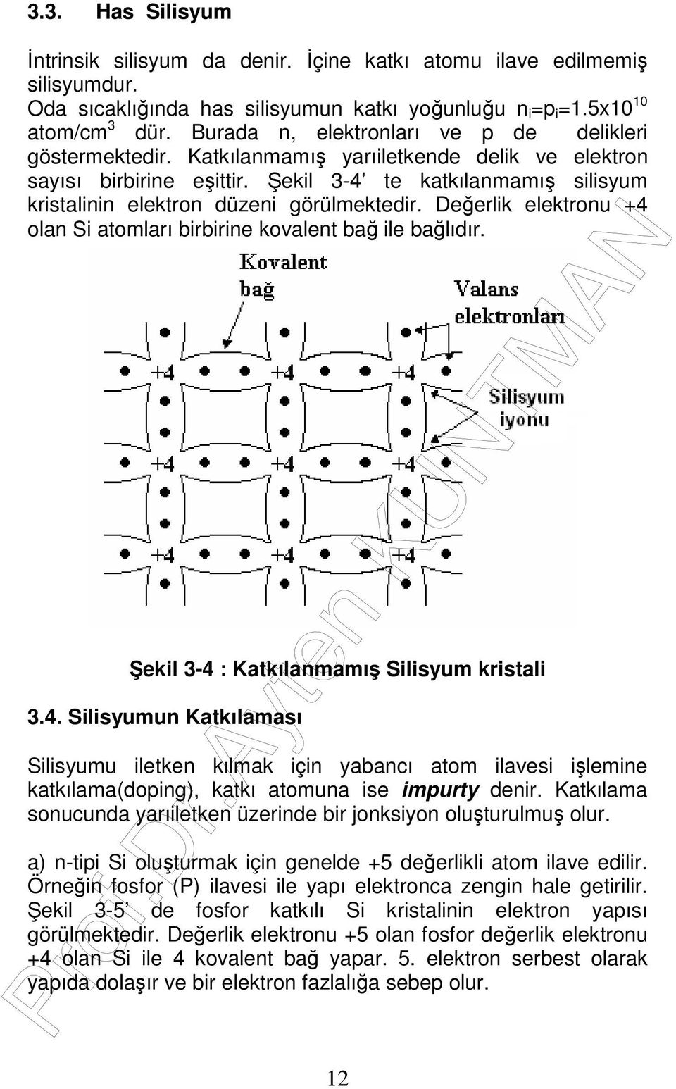 Şekil 3-4 te katkılanmamış silisyum kristalinin elektron düzeni görülmektedir. Değerlik elektronu +4 olan Si atomları birbirine kovalent bağ ile bağlıdır.