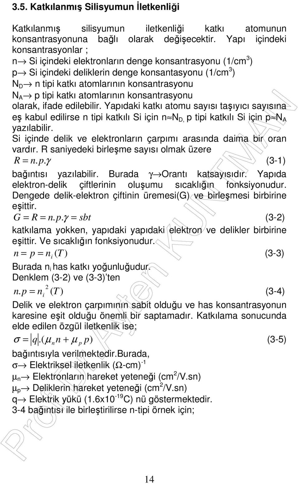 tipi katkı atomlarının konsantrasyonu olarak, ifade edilebilir. Yapıdaki katkı atomu sayısı taşıyıcı sayısına eş kabul edilirse n tipi katkılı Si için n N D, p tipi katkılı Si için p N A yazılabilir.