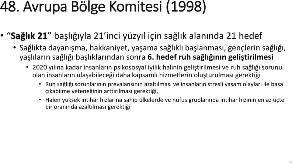 hedef ruh sağlığının geliştirilmesi 2020 yılına kadar insanların psikososyal iyilik halinin geliştirilmesi ve ruh sağlığı sorunu olan insanların ulaşabileceği daha kapsamlı