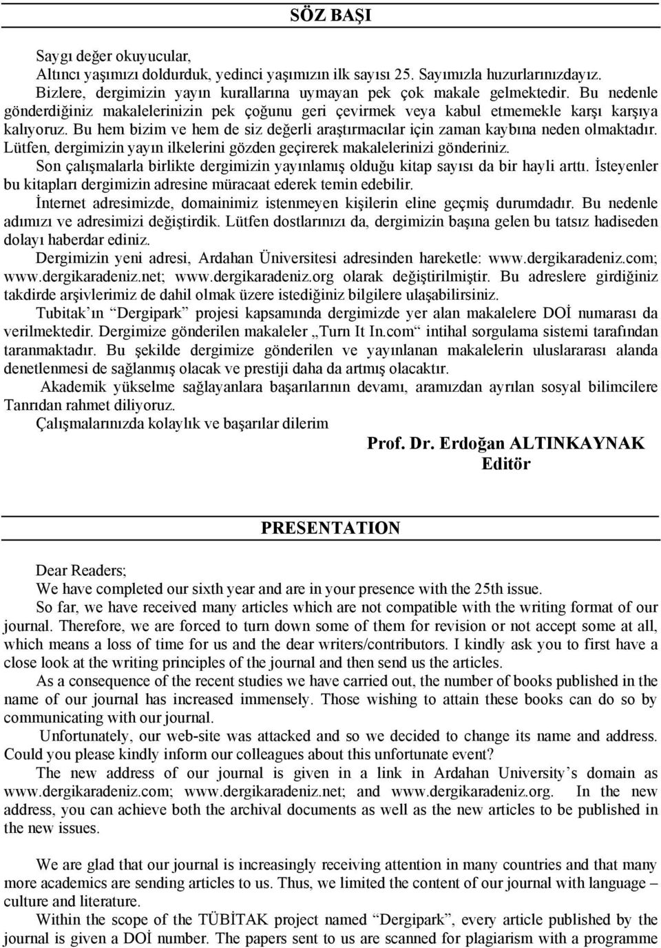 Lütfen, dergimizin yayın ilkelerini gözden geçirerek makalelerinizi gönderiniz. Son çalışmalarla birlikte dergimizin yayınlamış olduğu kitap sayısı da bir hayli arttı.