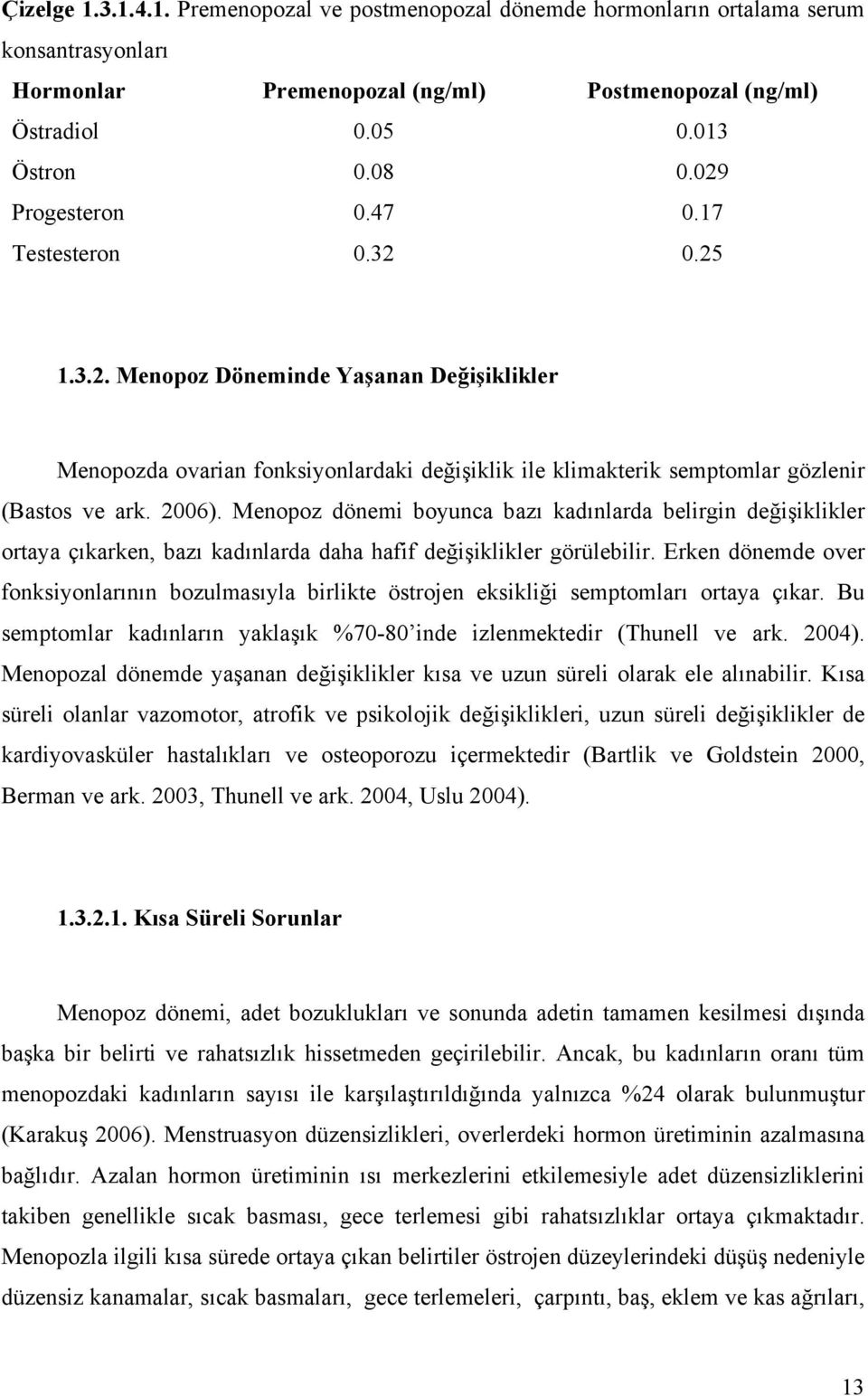 Menopoz dönemi boyunca bazı kadınlarda belirgin değişiklikler ortaya çıkarken, bazı kadınlarda daha hafif değişiklikler görülebilir.