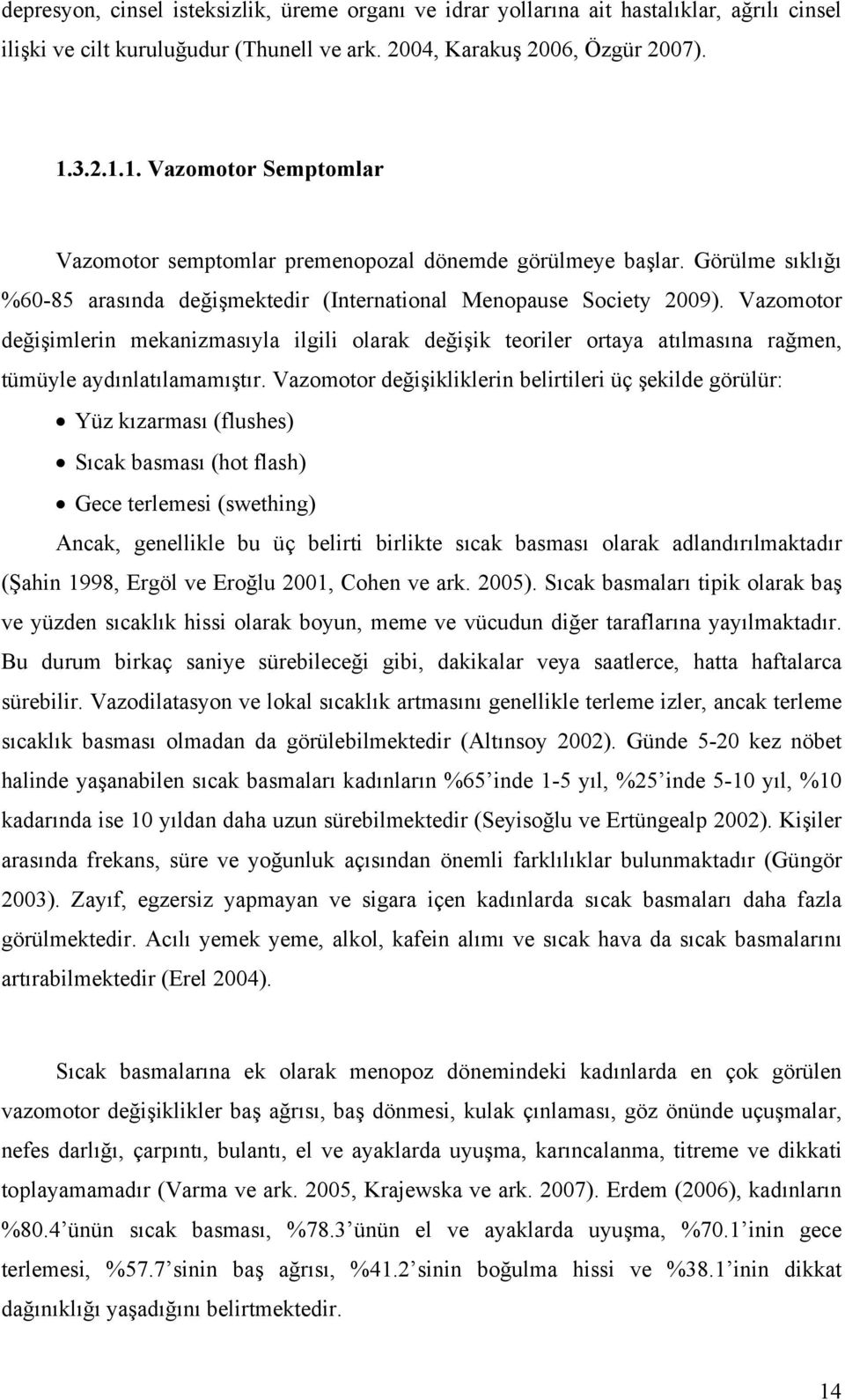 Vazomotor değişimlerin mekanizmasıyla ilgili olarak değişik teoriler ortaya atılmasına rağmen, tümüyle aydınlatılamamıştır.