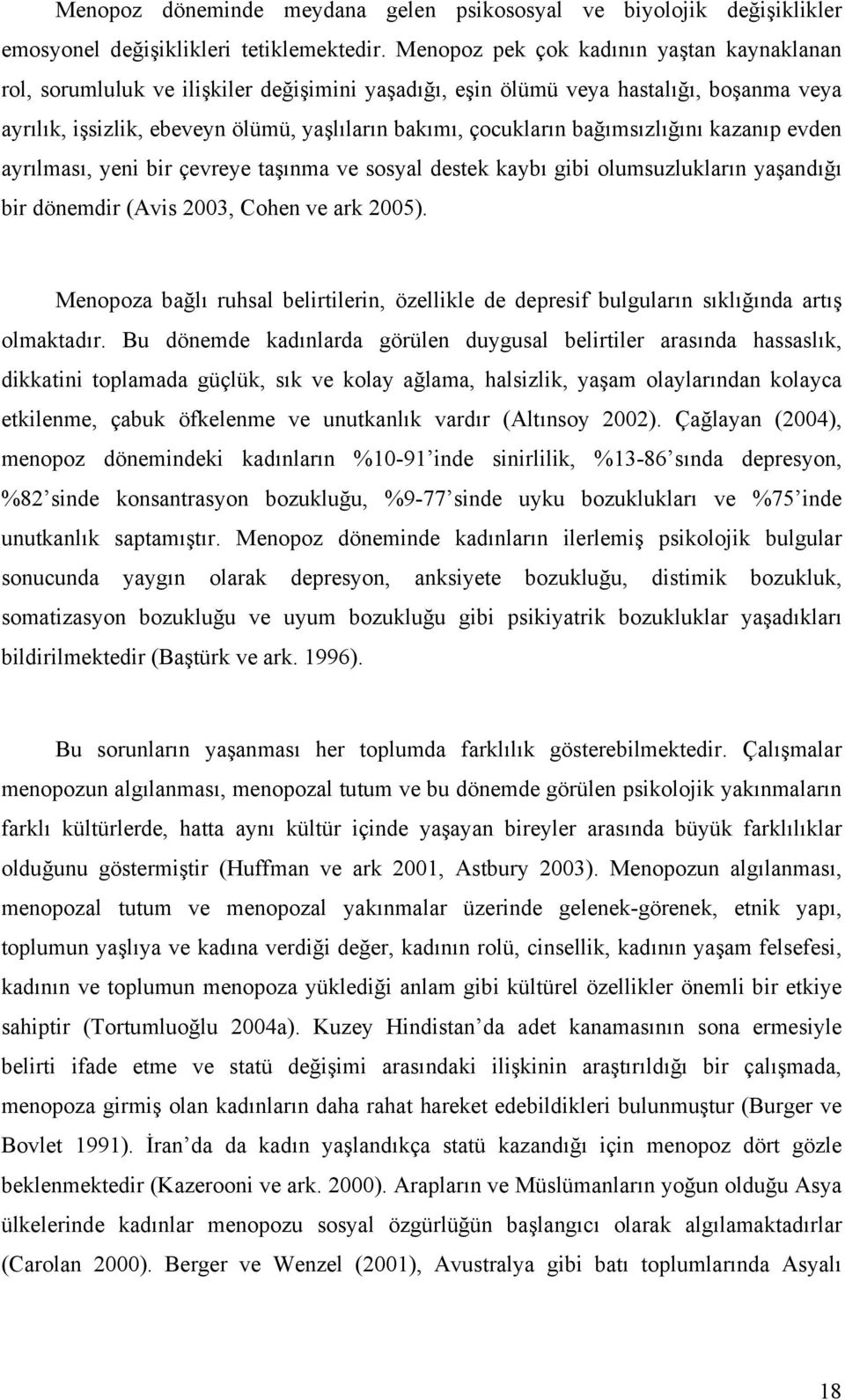 bağımsızlığını kazanıp evden ayrılması, yeni bir çevreye taşınma ve sosyal destek kaybı gibi olumsuzlukların yaşandığı bir dönemdir (Avis 2003, Cohen ve ark 2005).