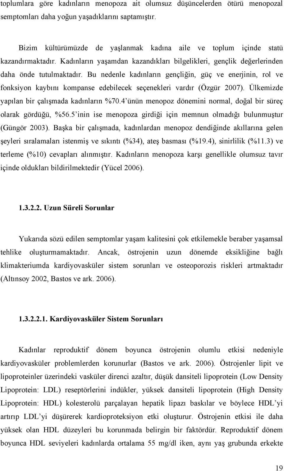 Bu nedenle kadınların gençliğin, güç ve enerjinin, rol ve fonksiyon kaybını kompanse edebilecek seçenekleri vardır (Özgür 2007). Ülkemizde yapılan bir çalışmada kadınların %70.