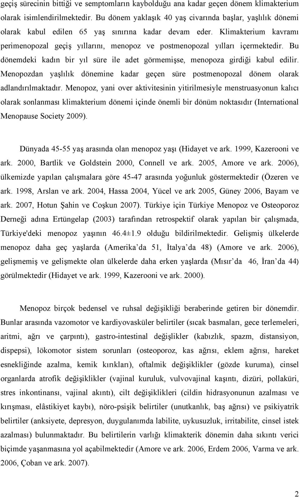 Klimakterium kavramı perimenopozal geçiş yıllarını, menopoz ve postmenopozal yılları içermektedir. Bu dönemdeki kadın bir yıl süre ile adet görmemişse, menopoza girdiği kabul edilir.